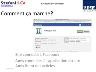 Facebook Social Reader
matt@stefani.fr



Comment ça marche?




                  Site connecté à Facebook
                  Amis connectés à l’application du site
     07/02/2012
                  Amis lisent des articles
 
