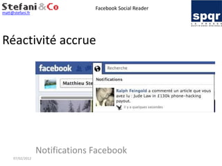 Facebook Social Reader
matt@stefani.fr




Réactivité accrue




                  Notifications Facebook
     07/02/2012
 