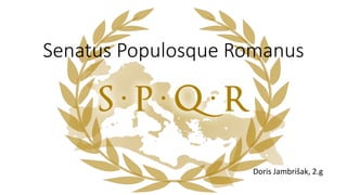 Doris Jambrišak, 2.g
Senatus Populosque Romanus
 