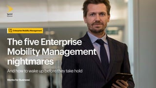 The five Enterprise
Mobility Management
nightmares
And how to wake up before they take hold
Enterprise Mobility Management
 