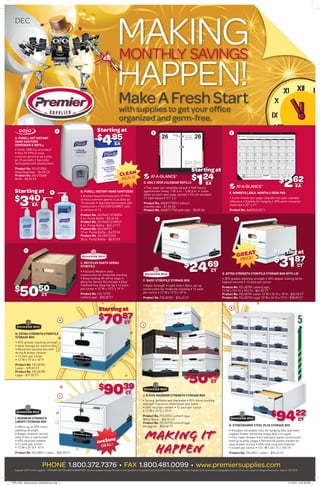 PHONE 1.800.372.7376 • FAX 1.800.481.0099 • www.premiersupplies.com
K
Copyright 2010 Premier Supplies – FREE NEXT-DAY DELIVERY GUARANTEED. Premier Supplies reserves the right to limit quantities on its products and we prohibit sales to resellers. Premier Supplies is not responsible for typographical errors. Prices are subject to change without notice. Expires 12/31/2010
K. STOR/DRAWER STEEL PLUS STORAGE BOX
• Includes removable rails for hanging files and steel
support frame reinforces heavy-duty corrugate
• Four-layer drawer front and back panel construction
hold up to daily usage • Reinforced plastic handle for
easy drawer access • 65% total recycled material
• 6 each per carton • 121
⁄2”W x 231
⁄4”D x 103
⁄8”H
Product No. FEL00311 Letter - $94.22 CT
J. R-KIVE MAXIMUM STRENGTH STORAGE BOX
• Strong, portable and stackable • 85% more stacking
strength than basic letter/legal size boxes
• 65% recycled content • 12 each per carton
• 12”W x 15”D x 10”H
Product No. FEL00724 Letter/Legal
White Black - $50.50 CT
Product No. FEL00725 Letter/Legal
Woodgrain - $50.50 CT
$9422
CTCTCT
MakeAFreshStart
with supplies to get your ofﬁce
organized and germ-free.
MAKINGMONTHLY SAVINGS
HAPPEN!
G. EXTRA STRENGTH STOR/FILE STORAGE BOX WITH LID
• 30% greater stacking strength • 35% deeper locking lid for
highest security • 12 each per carton
Product No. FEL00789 Letter/Legal
12”W x 151
⁄4”D x 101
⁄4”H - $31.87 CT
Product No. FEL00701 Letter 12”W x 24”D x 10”H - $52.33 CT
Product No. FEL00702 Legal 15”W x 24”D x 10”H - $58.90 CT
A. PURELL NXT INSTANT
HAND SANITIZER
DISPENSER & REFILL
• Holds 1000 mL of product
• Kills 99.99% of most
common germs in as a little
as 15 seconds • Specially
formulated with moisturizers
Product No. GOJ212006
Gray Dispenser - $4.85 EA
Product No. GOJ215608
Refill - $8.25 EA
Starting at
$485
EAEAEA
B. PURELL INSTANT HAND SANITIZERS
• Alcohol-based formula kills 99.99%
of most common germs in as little as
15 seconds • Specially formulated with
moisturizers • GOJ96512CMRCT sold
in cartons of 12
Product No. GOJ965212CMREA
8 oz. Pump Bottle - $3.40 EA
Product No. GOJ965212CMRCT
8 oz. Pump Bottle - $45.47 CT
Product No. GOJ365912
12 oz. Pump Bottle - $6.90 EA
Product No. GOJ302312EA
20 oz. Pump Bottle - $8.57 EA
H. EXTRA STRENGTH STOR/FILE
STORAGE BOX
• 25% greater stacking strength
• Ideal storage for inactive files
• Maximum security box with
string & button closure
• 12 each per carton
• 12”W x 15”D x 10”H
Product No. FEL00704
Letter - $70.87 CT
Product No. FEL00705
Legal - $71.87 CT
Starting at
$7087
CTCTCT
H
I
$9039
CTCTCTC
I. MAXIMUM STRENGTH
LIBERTY STORAGE BOX
• Offers up to 50% more
stacking strength
• Keeps contents secure,
even if box is overturned
• 65% recycled content
• 12 each per carton
• 12”W x 24”D X 10”H
Product No. FEL00011 Letter - $90.39 CT
AWE$OME
DEAL!
Starting at
$3187
CTCTCTCC
E. NONREFILLABLE MONTHLY DESK PAD
• A one-month-per-page calendar full-year calendar
reference • Eyelets for hanging • 30% post-consumer
materials • 22” x 17”
Product No. AAGSK240011
$262
EAEAEA
D. DAILY DESK CALENDAR REFILLS
• Two-page-per-weekday spread • Half-hourly
appointment times, 7:00 a.m. - 5:00 p.m. • Julian
dates on each open page spread • Fits all standard
17-style bases • 31
⁄2” x 6”
Product No. AAGE7175011 without
monthly tabs - $1.24 EA
Product No. AAGE717T50 with tabs - $3.89 EA
S
Starting at
$124
EAEAEA
D
$5050
CTCTCT
C
C. RECYCLED EARTH SERIES
STOR/FILE
• Features Medium duty
construction for moderate stacking
• Deep locking lift-off lid stays in
place for secure file storage • Easy
FastFold One-Step Set Up • 12 each
per carton • 12”W x 15”D x 10”H
Product No. FEL12770
Letter/Legal - $50.50 CT
$2469
CTCTCT
Starting at
$340
EAEEEAEA
A
B
F G
E
Making it
happen
J
$5050
CTCTCT
GREAT
PRICE!
CLEAN
DEALS!
F. BASIC STOR/FILE STORAGE BOX
• Basic Strength • Light-duty • Basic set-up
construction for moderate stacking • 12 each
per carton • 12”W x 15”D x 10”H
Product No. FEL00703 - $24.69 CT
DEC
SPR_2051_NewYearDec_MonthlyFlyer.indd 1SPR_2051_NewYearDec_MonthlyFlyer.indd 1 11/19/10 3:42:36 PM11/19/10 3:42:36 PM
 
