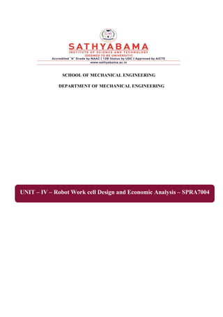 SCHOOL OF MECHANICAL ENGINEERING
DEPARTMENT OF MECHANICAL ENGINEERING
UNIT – IV – Robot Work cell Design and Economic Analysis – SPRA7004
 