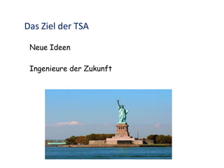 Das Ziel der TSA
Neue Ideen
Ingenieure der Zukunft
 