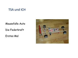 TSA und ICH
Mausefalle Auto
Die Federkraft
Erstes Mal
 