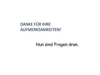 DANKE FÜR IHRE
AUFMERKSAMKEITEN!
Nun sind Fragen dran.
 