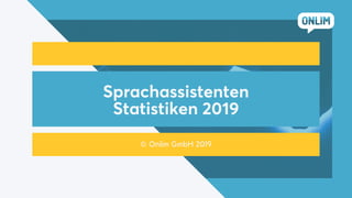 Sprachassistenten
Statistiken 2019
© Onlim GmbH 2019
 