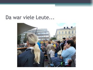 Da war viele Leute...
 