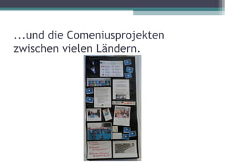 ...und die Comeniusprojekten
zwischen vielen Ländern.
 