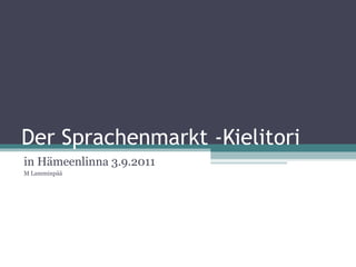 Der Sprachenmarkt -Kielitori
in Hämeenlinna 3.9.2011
M Lamminpää
 