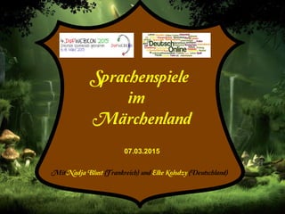 Sprachenspiele
im
Märchenland
07.03.2015
Mit Nadja Blust (Frankreich) und Elke Kolodzy (Deutschland)
 