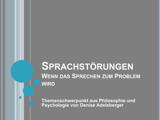 SprachstörungenWenn das Sprechen zum Problem wird Themenschwerpunkt aus Philosophie und Psychologie von Denise Adelsberger 
