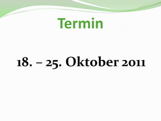 Termin

18. – 25. Oktober 2011
 