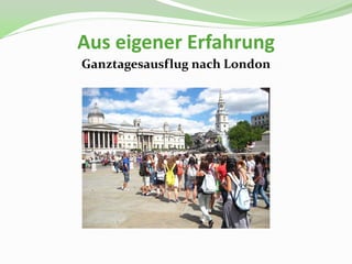 Aus eigener Erfahrung
Ganztagesausflug nach London
 