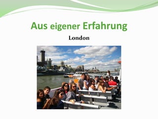 Aus eigener Erfahrung
        London
 