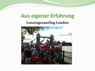 Aus eigener Erfahrung
  Ganztagesausflug London
 