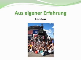 Aus eigener Erfahrung
        London
 