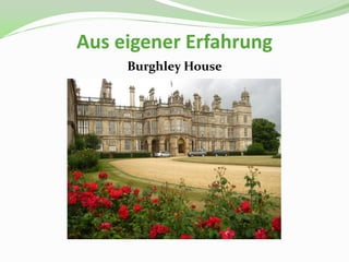 Aus eigener Erfahrung
     Burghley House
 