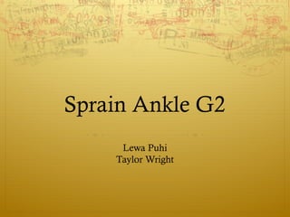 Sprain Ankle G2
     Lewa Puhi
    Taylor Wright
 