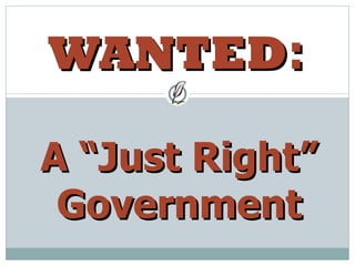 WANTED :   A “Just Right” Government 