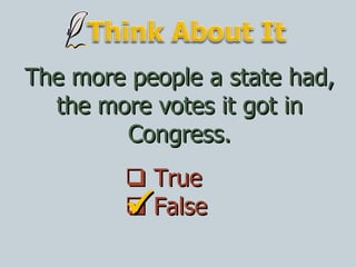 The more people a state had, the more votes it got in Congress.    True    False  