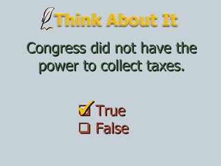 Congress did not have the power to collect taxes.    True    False  