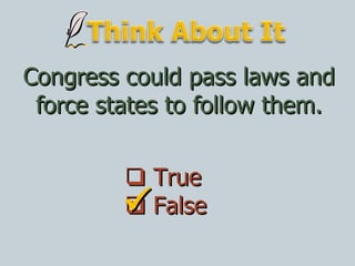Congress could pass laws and force states to follow them.    True    False  