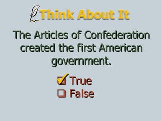 The Articles of Confederation created the first American government.    True    False  
