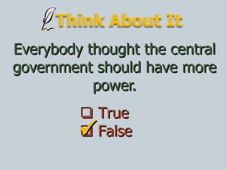 Everybody thought the central government should have more power.    True    False  