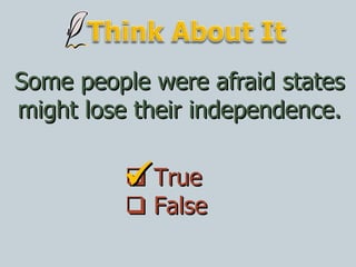 Some people were afraid states might lose their independence.    True    False  