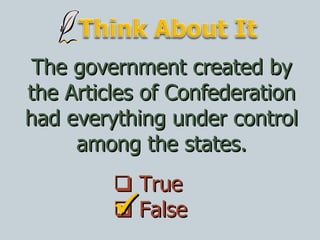 The government created by the Articles of Confederation had everything under control among the states.    True    False  
