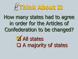 How many states had to agree in order for the Articles of Confederation to be changed?    All states    A majority of states  