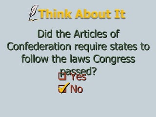 Did the Articles of Confederation require states to follow the laws Congress passed?    Yes    No  