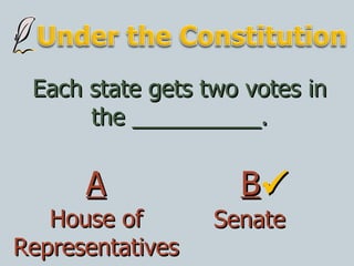 Each state gets two votes in the __________. House of Representatives Senate A B  