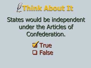 States would be independent under the Articles of Confederation.    True    False  