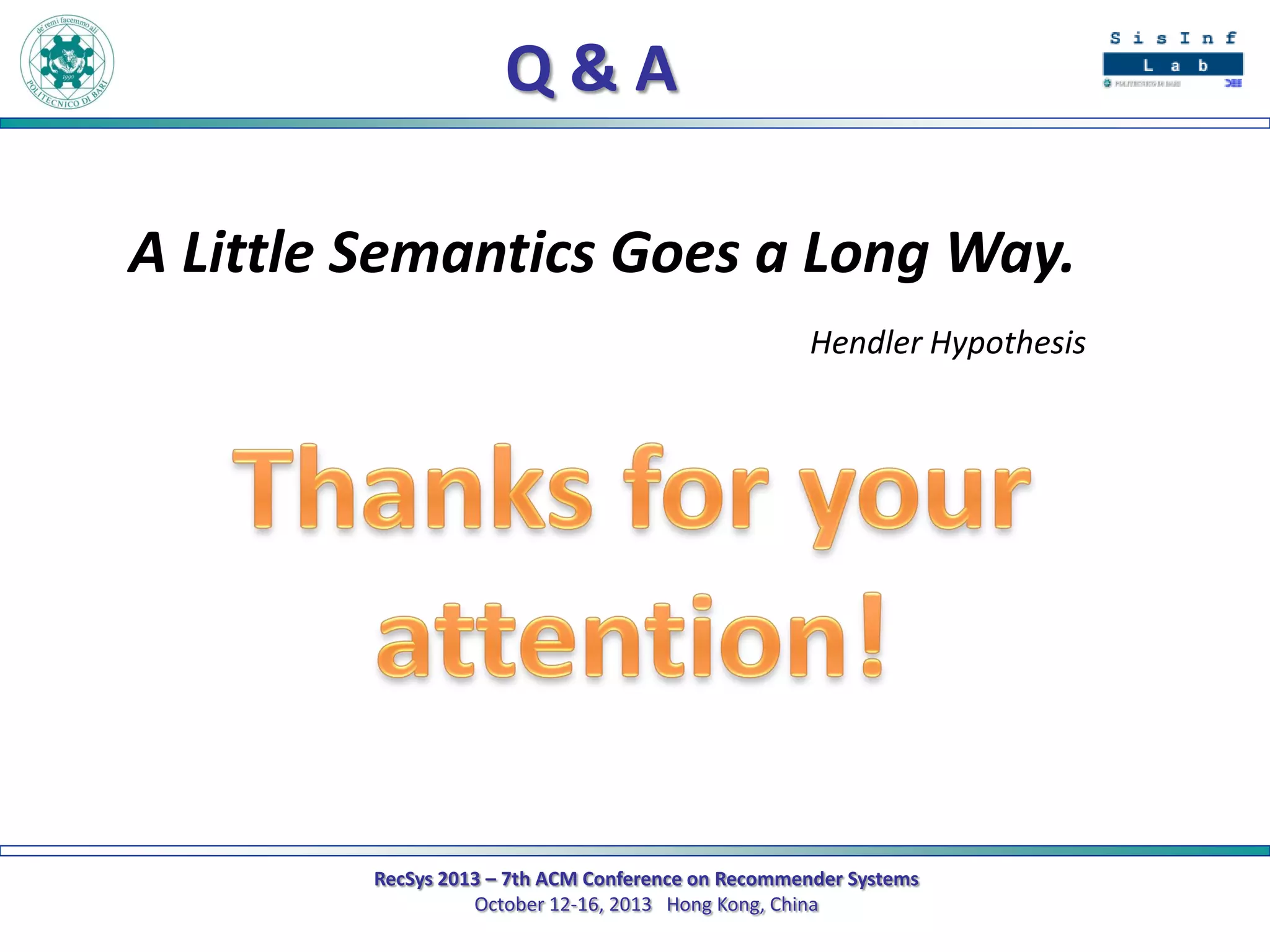 Q&A
A Little Semantics Goes a Long Way.
Hendler Hypothesis

RecSys 2013 – 7th ACM Conference on Recommender Systems
October 12-16, 2013 Hong Kong, China

 