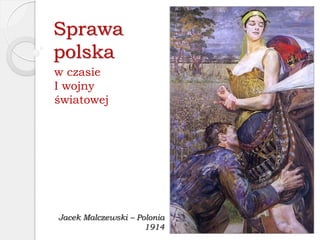 Sprawa
polska
w czasie
I wojny
światowej
Jacek Malczewski – Polonia
1914
 
