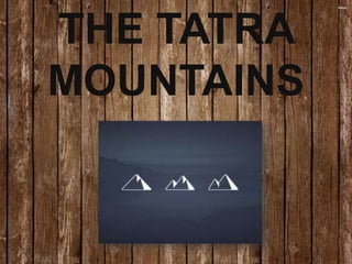 THE TATRA
MOUNTAINS
 