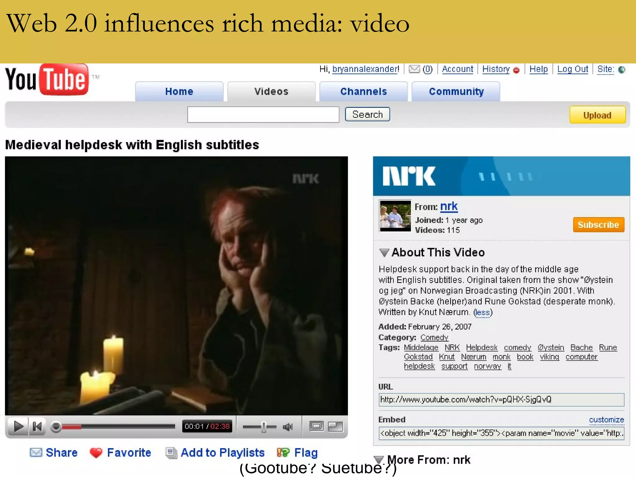 Web 2.0 influences rich media: video (Gootube? Suetube?) 