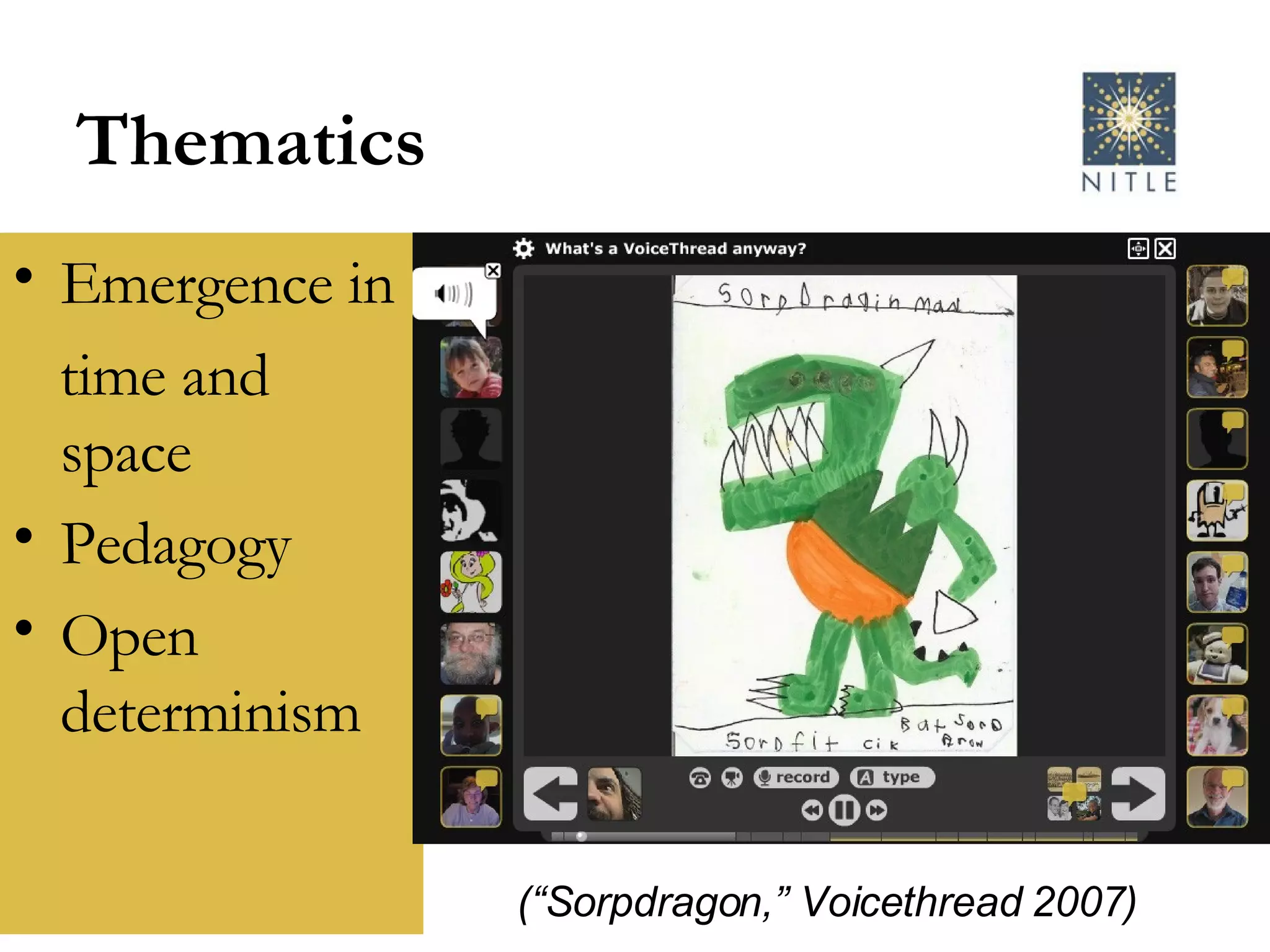 Thematics Emergence in time and space Pedagogy Open determinism (“Sorpdragon,” Voicethread 2007) 