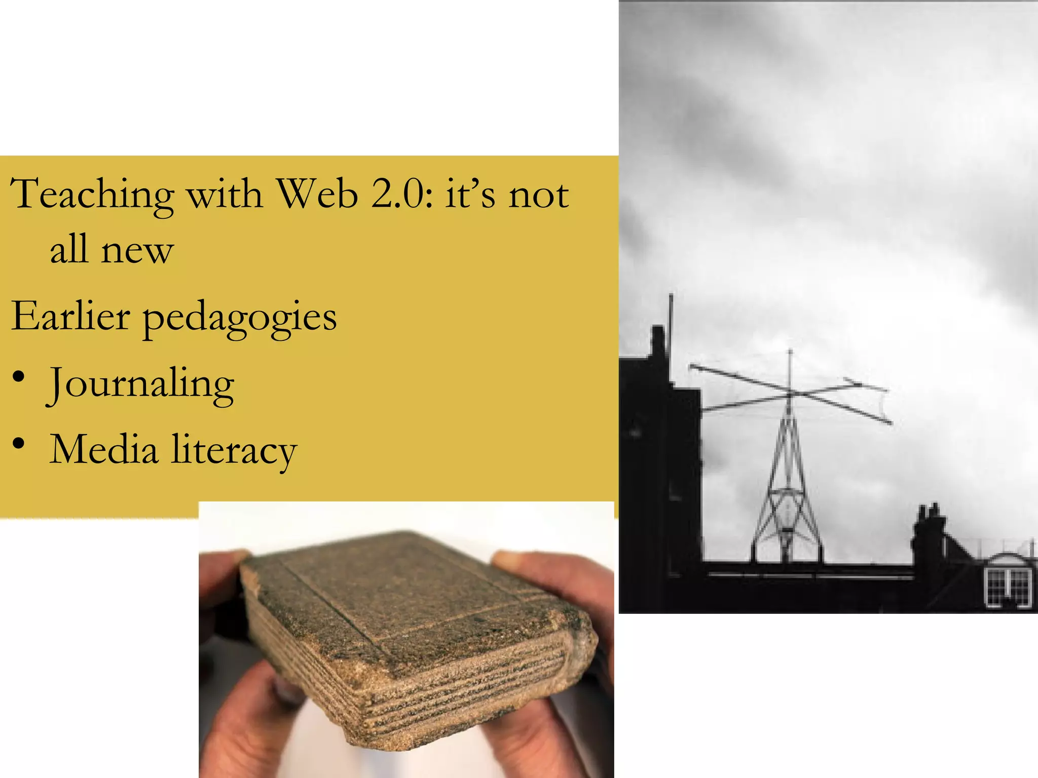 Teaching with Web 2.0: it’s not all new Earlier pedagogies Journaling Media literacy 