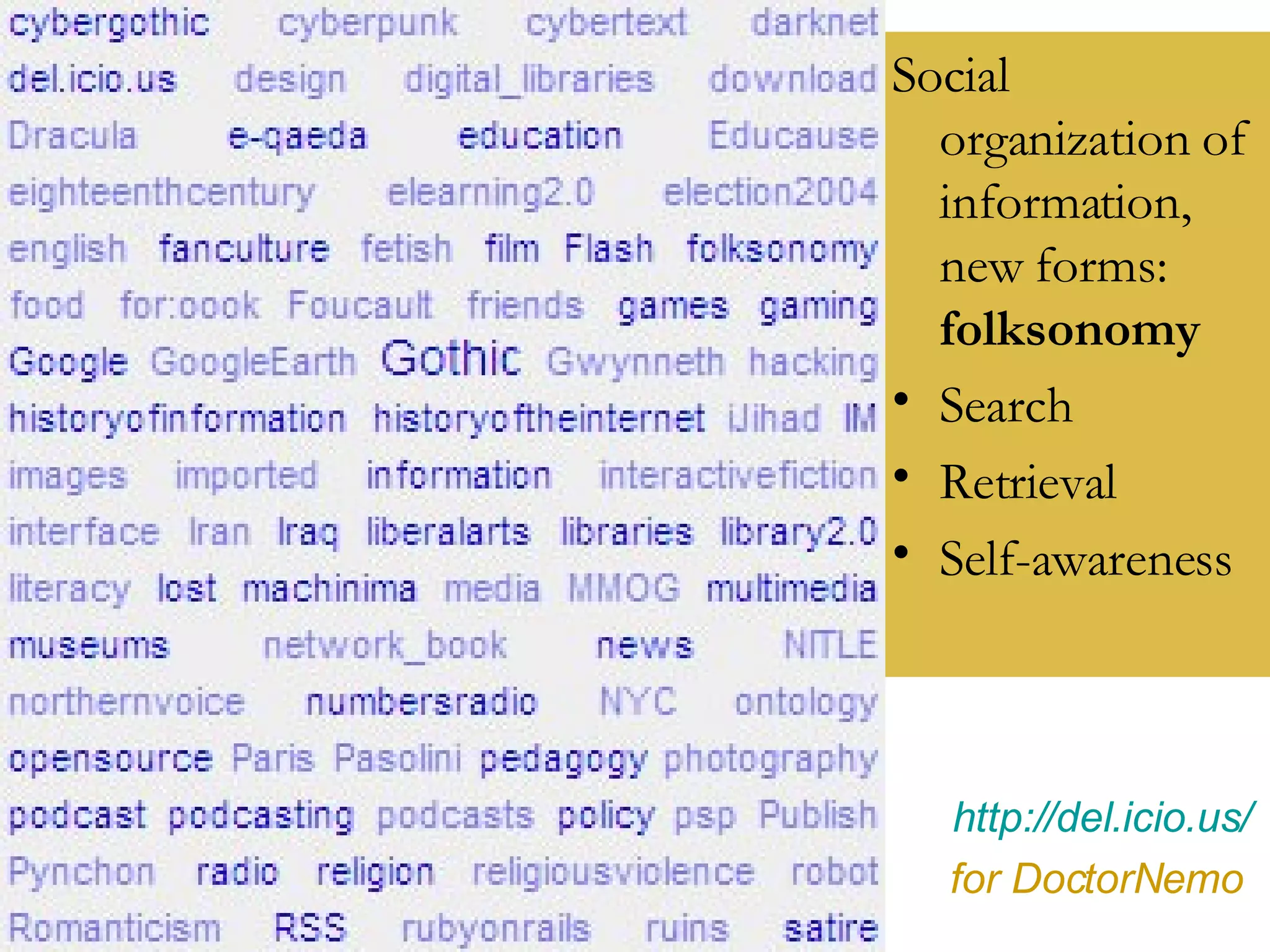 Social organization of information, new forms:  folksonomy  Search Retrieval Self-awareness http://del.icio.us/ for DoctorNemo   