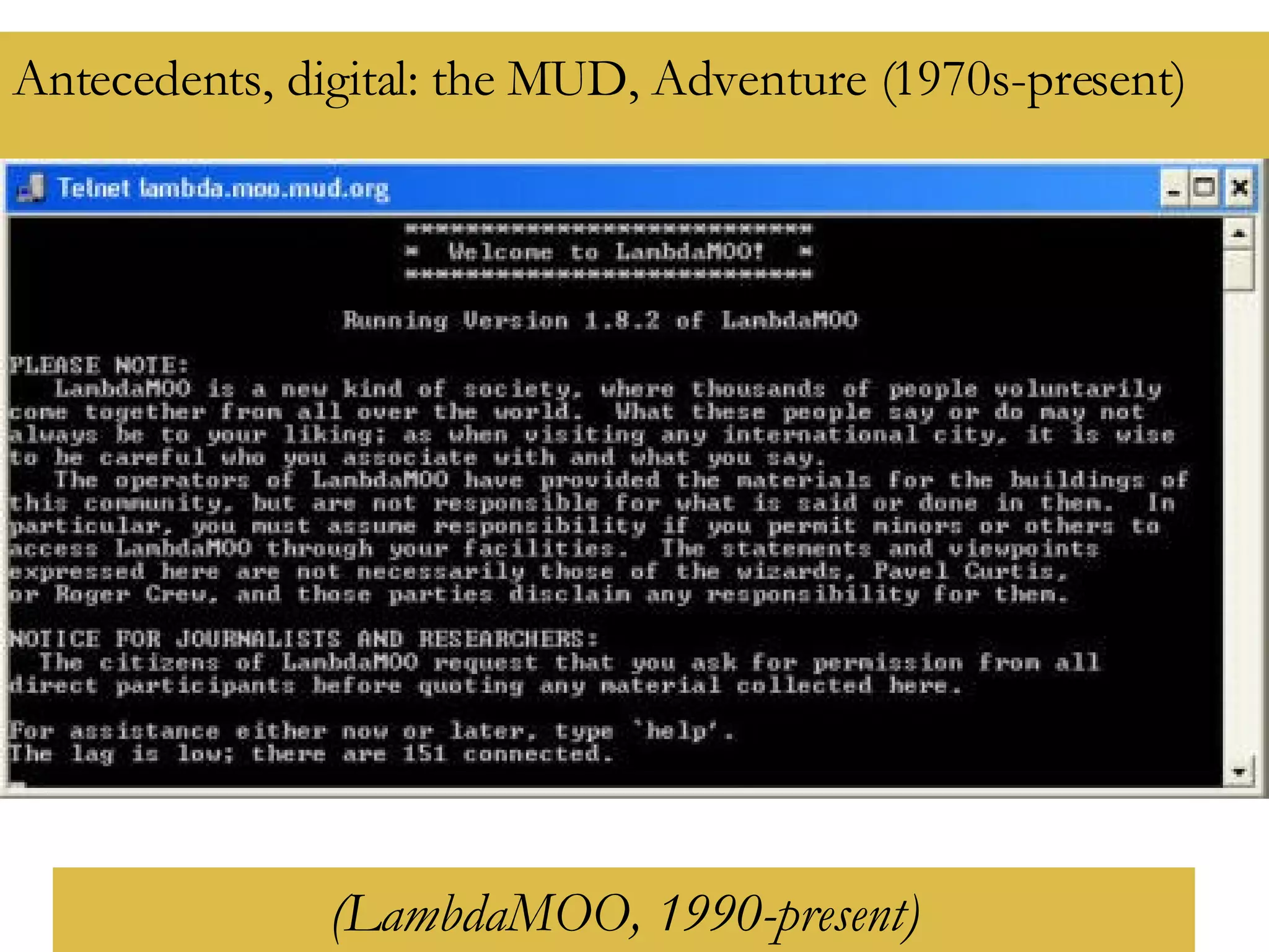 Antecedents, digital: the MUD, Adventure (1970s-present)   (LambdaMOO, 1990-present) 