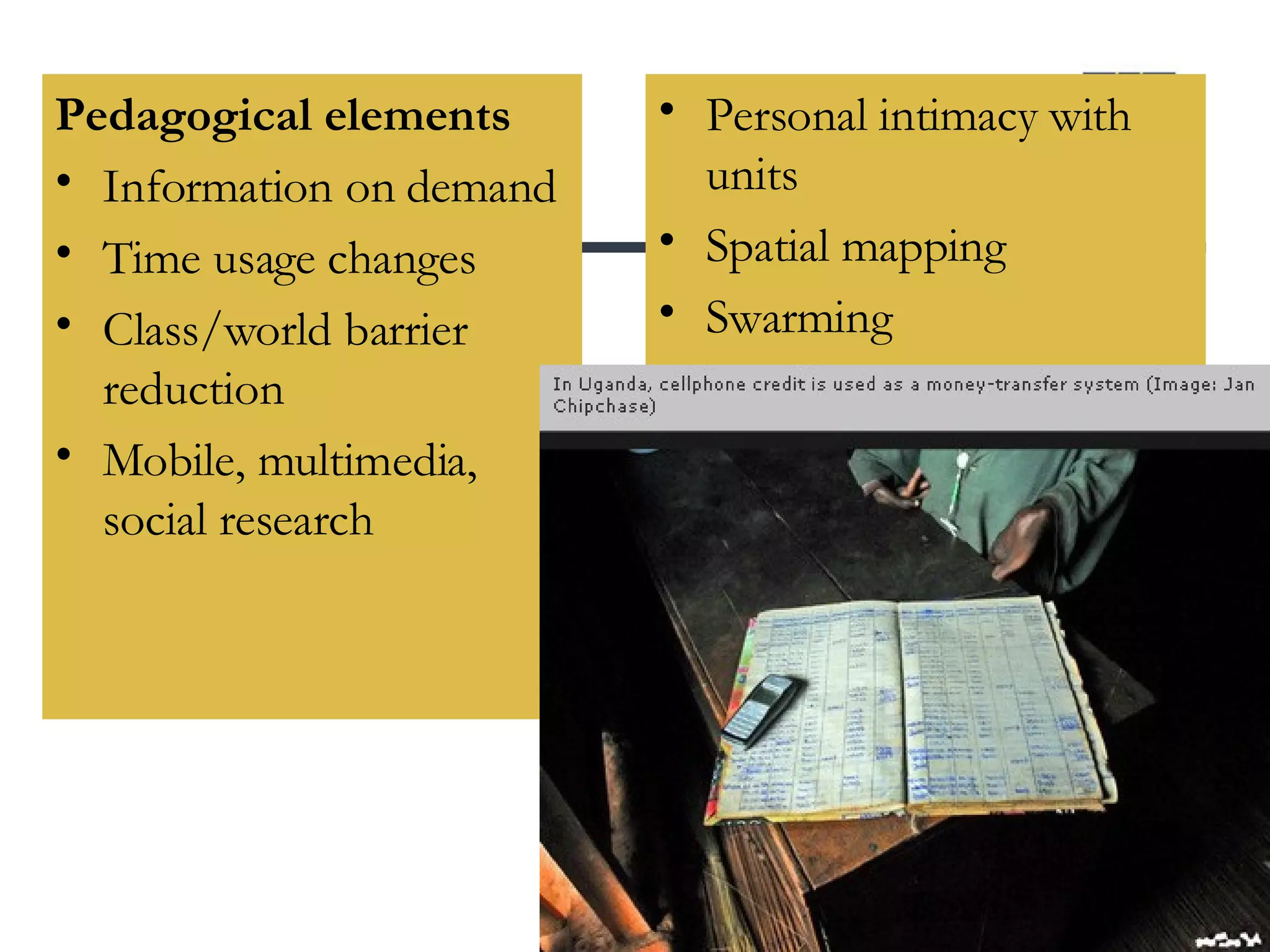Pedagogical elements Information on demand Time usage changes Class/world barrier reduction Mobile, multimedia, social research  Personal intimacy with units Spatial mapping  Swarming 