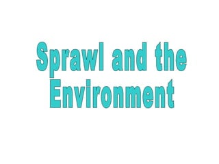 Sprawl and the  Environment 