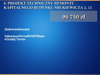 8. PROJEKT TECHNICZNY REMONTU KAPITALNEGO BUDYNKU MICKIEWICZA 2, 13 Zadanie zrealizowane.  Wykonawca Firma „PIAST” Paweł Kołodziej Tarnów  96 750 zł 