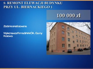 9. REMONT ELEWACJI BUDYNKU PRZY UL. BIERNACKIEGO 1 Zadanie zrealizowane. Wykonawca Firma „Wiki” A. Guźny Kosowo.  100 000 zł 