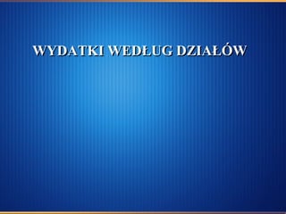WYDATKI WEDŁUG DZIAŁÓW 