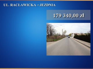 UL. RACŁAWICKA – JEZDNIA  179 340,00 zł 