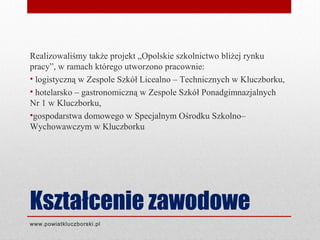 Kształcenie zawodowe
Realizowaliśmy także projekt „Opolskie szkolnictwo bliżej rynku
pracy”, w ramach którego utworzono pr...
