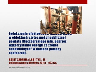 Zwiększenie efektywności energetycznej
w obiektach użyteczności publicznej
powiatu Kluczborskiego min. poprzez
wykorzystan...